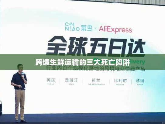 跨境生鲜运输的三大死亡陷阱