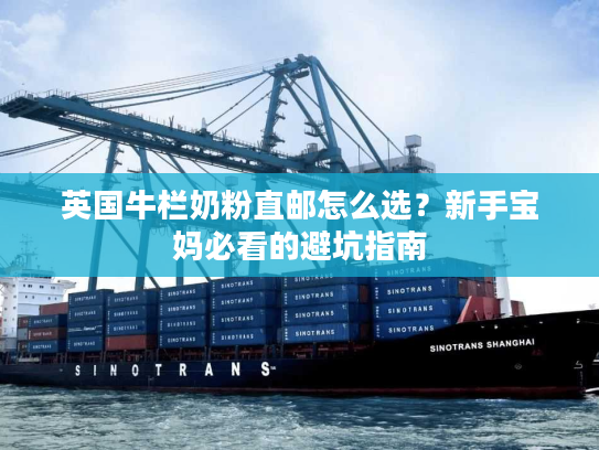 英国牛栏奶粉直邮怎么选?新手宝妈必看的避坑指南 英国牛栏奶粉直邮怎么选?新手宝妈必看的避坑指南