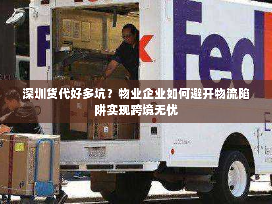 深圳货代好多坑？物业企业如何避开物流陷阱实现跨境无忧