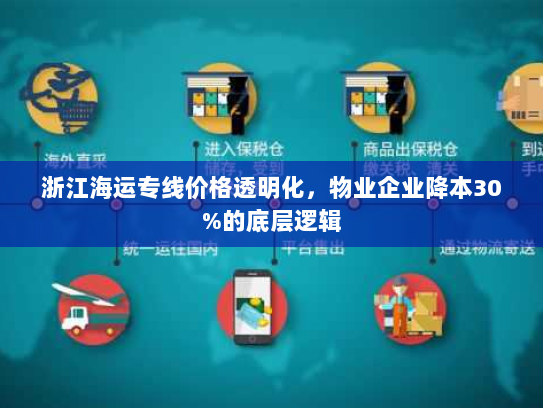浙江海运专线价格透明化,物业企业降本30%的底层逻辑 浙江海运专线价格透明化,物业企业降本30%的底层逻辑