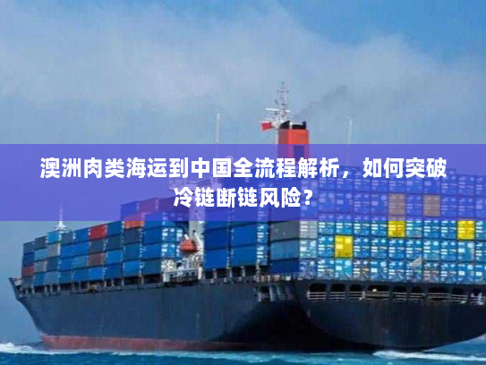 澳洲肉类海运到中国全流程解析,如何突破冷链断链风险? 澳洲肉类海运到中国全流程解析,如何突破冷链断链风险?