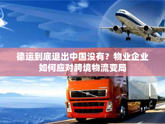 德运到底退出中国没有?物业企业如何应对跨境物流变局 德运到底退出中国没有?物业企业如何应对跨境物流变局