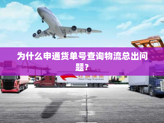 为什么申通货单号查询物流总出问题？