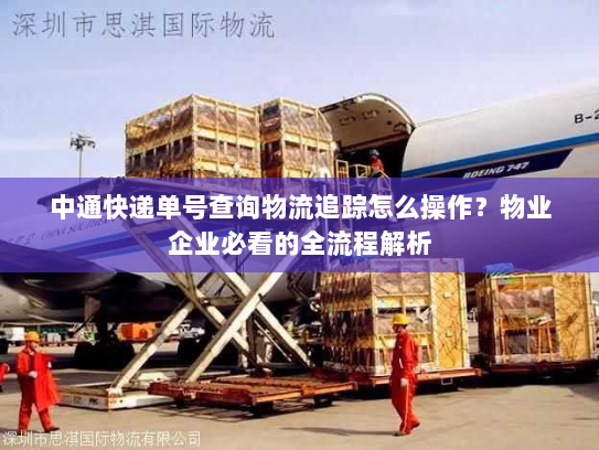 中通快递单号查询物流追踪怎么操作？物业企业必看的全流程解析