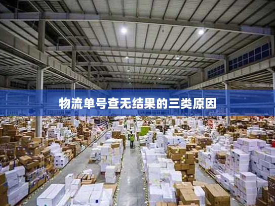 物流单号查无结果的三类原因