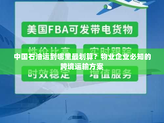 中国石油运到哪里最划算?物业企业必知的跨境运输方案 中国石油运到哪里最划算?物业企业必知的跨境运输方案
