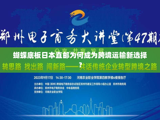 蝴蝶底板日本直邮为何成为跨境运输新选择? 蝴蝶底板日本直邮为何成为跨境运输新选择?
