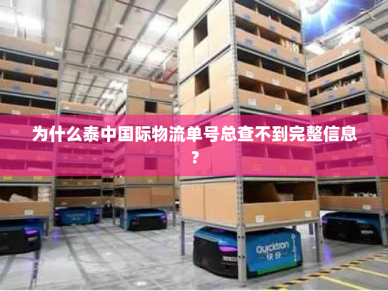 为什么泰中国际物流单号总查不到完整信息? 为什么泰中国际物流单号总查不到完整信息?
