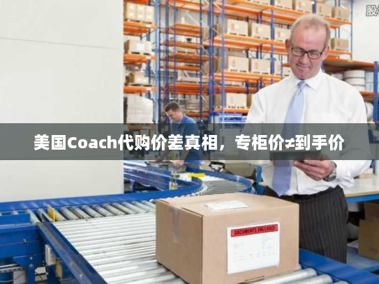 美国Coach代购价差真相，专柜价≠到手价