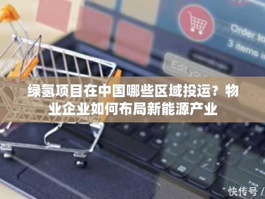 绿氢项目在中国哪些区域投运？物业企业如何布局新能源产业