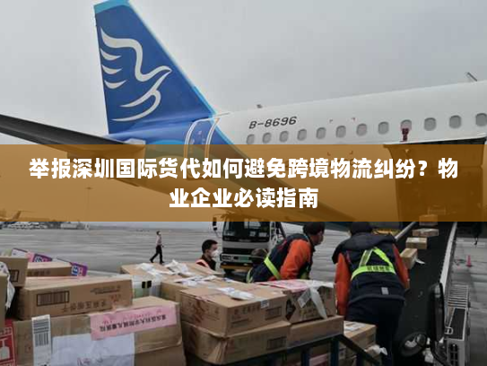 举报深圳国际货代如何避免跨境物流纠纷?物业企业必读指南 举报深圳国际货代如何避免跨境物流纠纷?物业企业必读指南