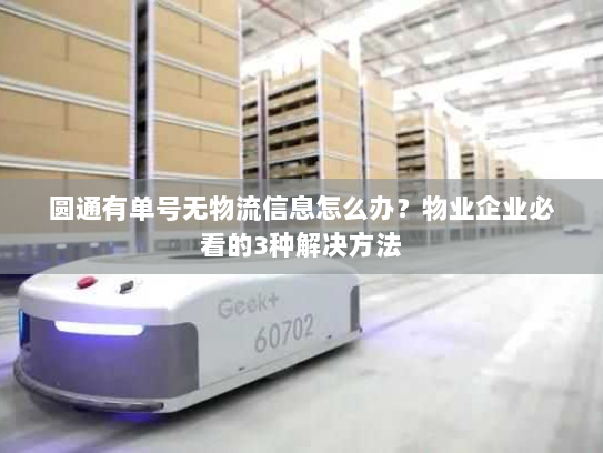 圆通有单号无物流信息怎么办？物业企业必看的3种解决方法