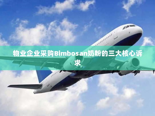 物业企业采购Bimbosan奶粉的三大核心诉求