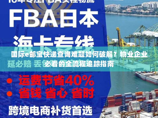 国际e邮宝快递查询难题如何破解？物业企业必看的全流程追踪指南