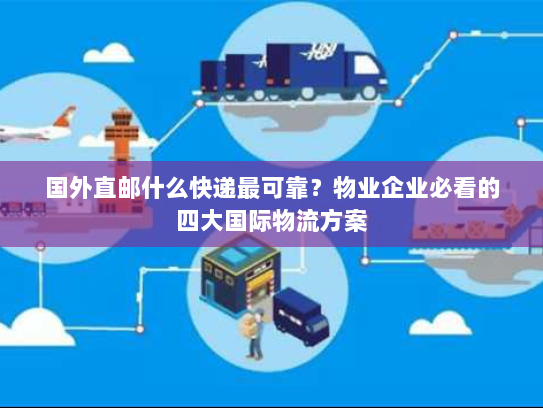 国外直邮什么快递最可靠?物业企业必看的四大国际物流方案 国外直邮什么快递最可靠?物业企业必看的四大国际物流方案