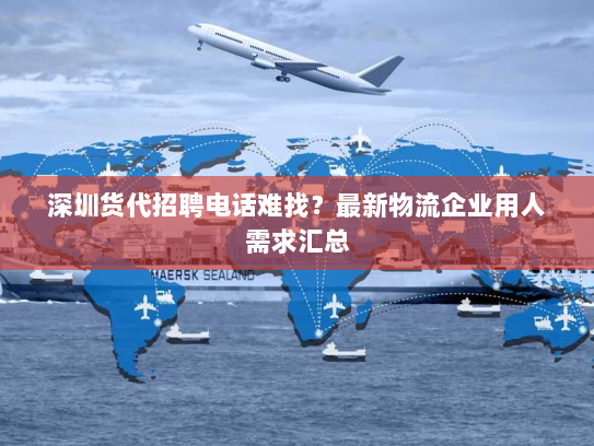 深圳货代招聘电话难找?最新物流企业用人需求汇总 深圳货代招聘电话难找?最新物流企业用人需求汇总