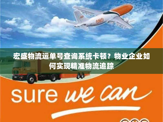 宏盛物流运单号查询系统卡顿?物业企业如何实现精准物流追踪 宏盛物流运单号查询系统卡顿?物业企业如何实现精准物流追踪