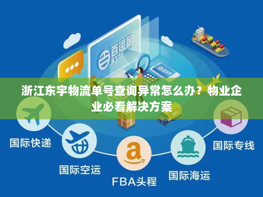 浙江东宇物流单号查询异常怎么办?物业企业必看解决方案 浙江东宇物流单号查询异常怎么办?物业企业必看解决方案