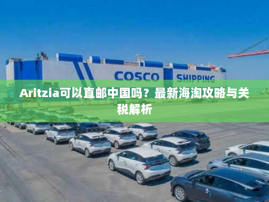Aritzia可以直邮中国吗？最新海淘攻略与关税解析
