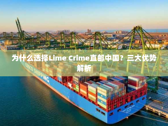 为什么选择Lime Crime直邮中国?三大优势解析 为什么选择Lime Crime直邮中国?三大优势解析
