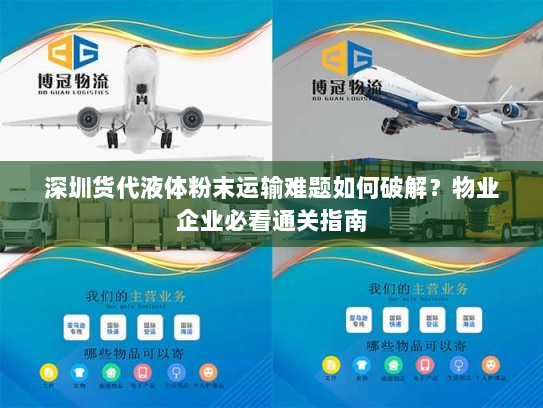 深圳货代液体粉末运输难题如何破解？物业企业必看通关指南