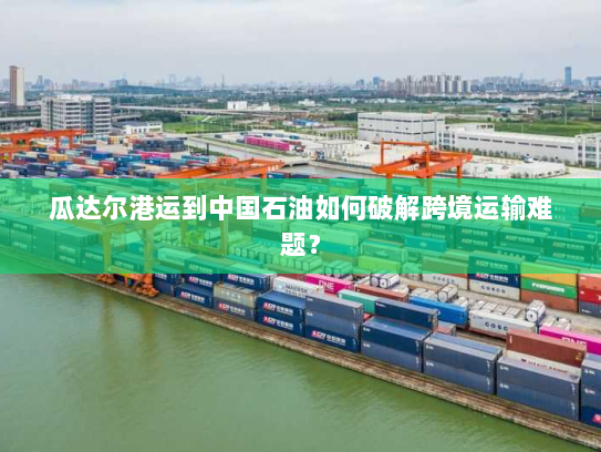 瓜达尔港运到中国石油如何破解跨境运输难题? 瓜达尔港运到中国石油如何破解跨境运输难题?