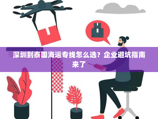 深圳到泰国海运专线怎么选?企业避坑指南来了 深圳到泰国海运专线怎么选?企业避坑指南来了