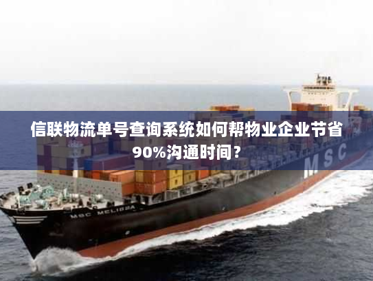 信联物流单号查询系统如何帮物业企业节省90%沟通时间? 信联物流单号查询系统如何帮物业企业节省90%沟通时间?