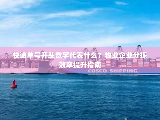 快递单号开头数字代表什么?物业企业分拣效率提升指南 快递单号开头数字代表什么?物业企业分拣效率提升指南
