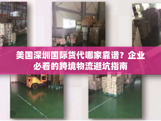 美国深圳国际货代哪家靠谱？企业必看的跨境物流避坑指南