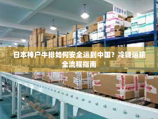 日本神户牛排如何安全运到中国?冷链运输全流程指南 日本神户牛排如何安全运到中国?冷链运输全流程指南