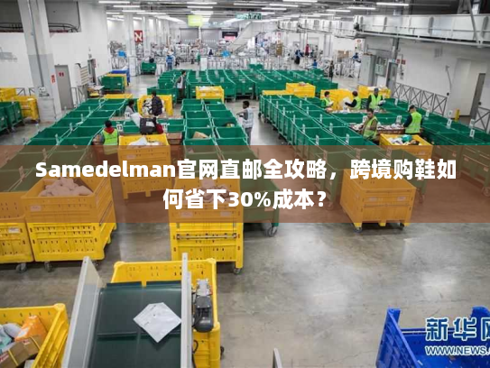Samedelman官网直邮全攻略,跨境购鞋如何省下30%成本? Samedelman官网直邮全攻略,跨境购鞋如何省下30%成本?