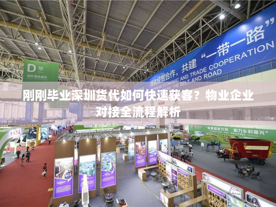 刚刚毕业深圳货代如何快速获客?物业企业对接全流程解析 刚刚毕业深圳货代如何快速获客?物业企业对接全流程解析