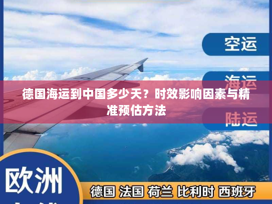 德国海运到中国多少天?时效影响因素与精准预估方法 德国海运到中国多少天?时效影响因素与精准预估方法
