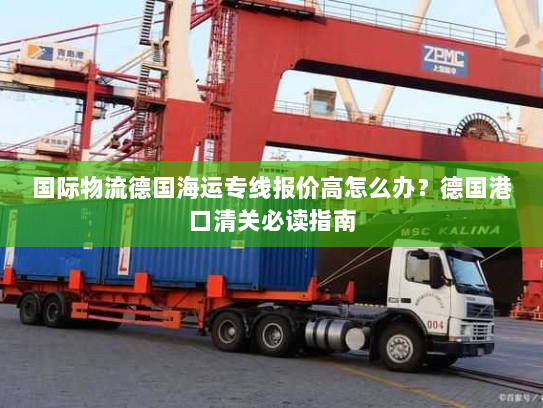 国际物流德国海运专线报价高怎么办?德国港口清关必读指南 国际物流德国海运专线报价高怎么办?德国港口清关必读指南