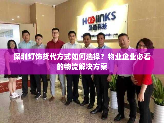 深圳灯饰货代方式如何选择？物业企业必看的物流解决方案