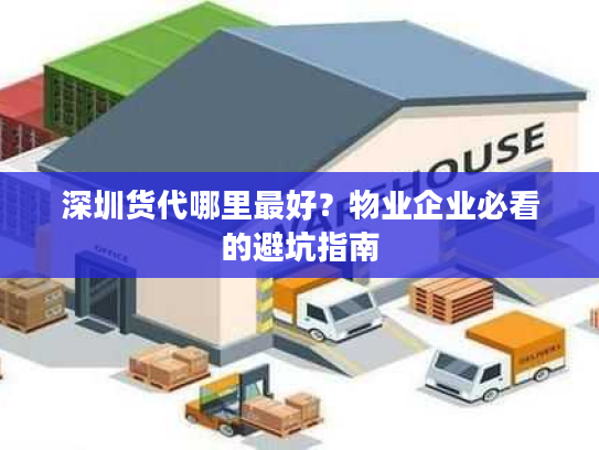 深圳货代哪里最好？物业企业必看的避坑指南