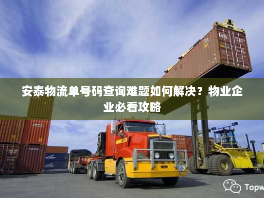 安泰物流单号码查询难题如何解决?物业企业必看攻略 安泰物流单号码查询难题如何解决?物业企业必看攻略