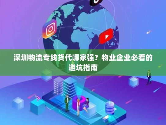 深圳物流专线货代哪家强?物业企业必看的避坑指南 深圳物流专线货代哪家强?物业企业必看的避坑指南