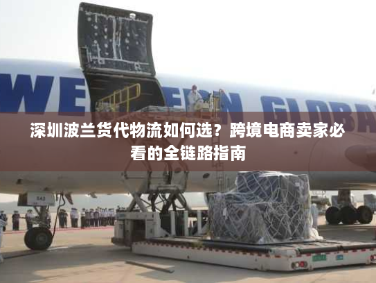 深圳波兰货代物流如何选?跨境电商卖家必看的全链路指南 深圳波兰货代物流如何选?跨境电商卖家必看的全链路指南