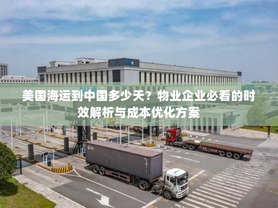 美国海运到中国多少天?物业企业必看的时效解析与成本优化方案 美国海运到中国多少天?物业企业必看的时效解析与成本优化方案