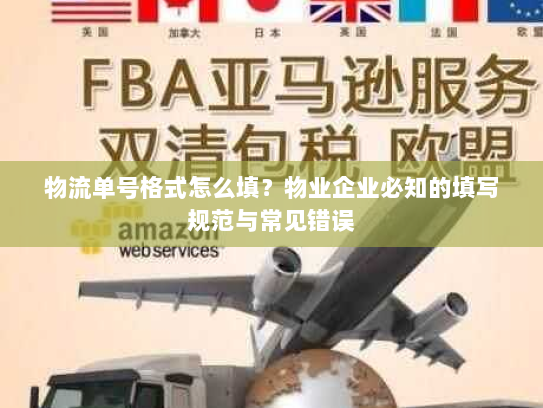 物流单号格式怎么填?物业企业必知的填写规范与常见错误 物流单号格式怎么填?物业企业必知的填写规范与常见错误