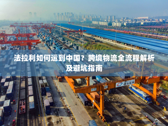 法拉利如何运到中国？跨境物流全流程解析及避坑指南