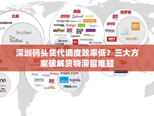深圳码头货代调度效率低？三大方案破解货物滞留难题