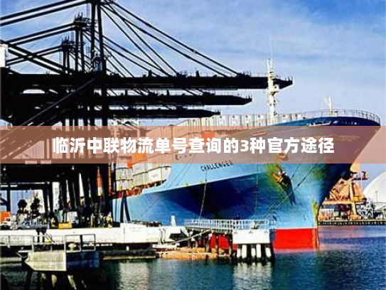 临沂中联物流单号查询的3种官方途径