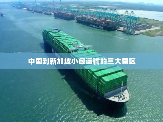 中国到新加坡小包运输的三大雷区 中国到新加坡小包运输的三大雷区