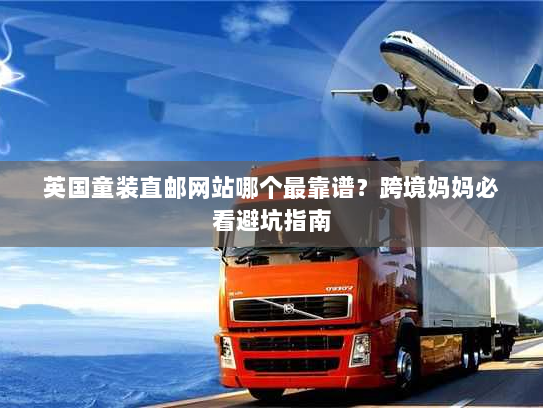 英国童装直邮网站哪个最靠谱?跨境妈妈必看避坑指南 英国童装直邮网站哪个最靠谱?跨境妈妈必看避坑指南