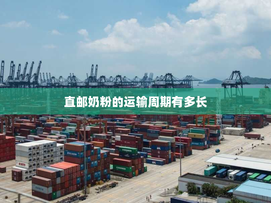直邮奶粉的运输周期有多长 直邮奶粉的运输周期有多长