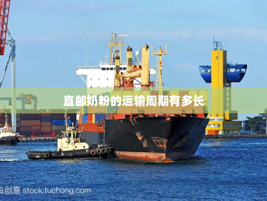 直邮奶粉的运输周期有多长 直邮奶粉的运输周期有多长