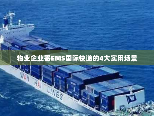 物业企业寄EMS国际快递的4大实用场景